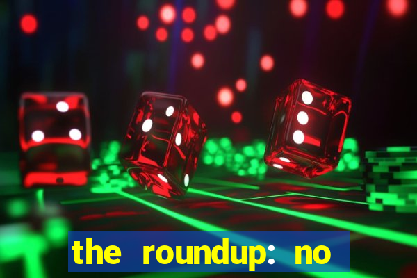 the roundup: no way out dublado download